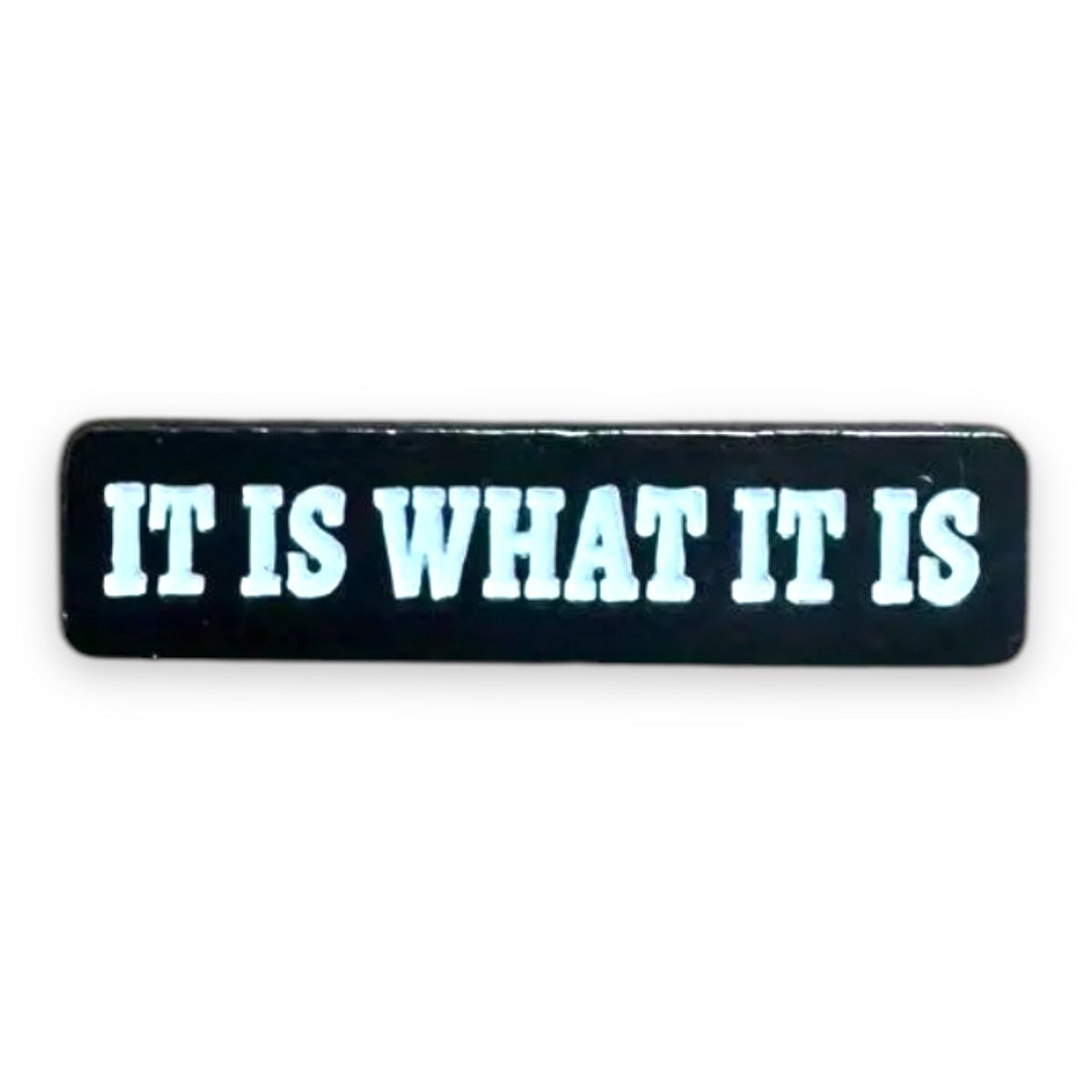 It Is What It Is Badge Pin